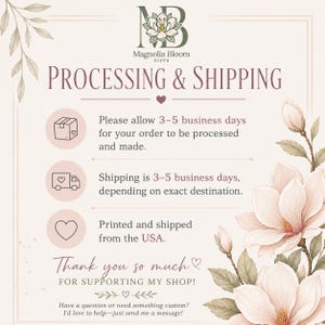 An informational graphic with a cream background and magnolia flower illustrations. The text reads: Magnolia Bloom Gifts, Processing & Shipping, Please allow 3-5 business days for your order to be processed and made, Shipping is 3-5 business days, Printed and shipped from the USA, Thank you so much for supporting my shop, Have a question or need something custom? I'd love to help—just send me a message!