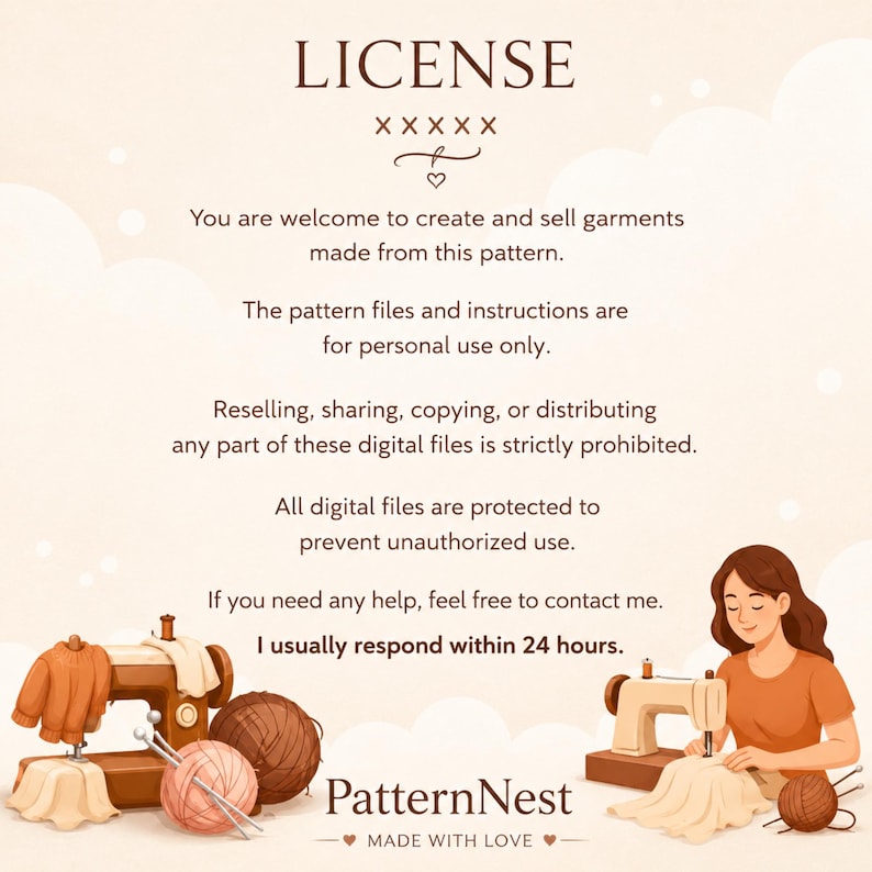 May include: A digital license document with the heading LICENSE, followed by text outlining usage terms for patterns. It includes illustrations of a sewing machine, yarn balls, and a person sewing. The text reads: You are welcome to create and sell garments made from this pattern. The pattern files and instructions are for personal use only. Reselling, sharing, copying, or distributing any part of these digital files is strictly prohibited. All digital files are protected to prevent unauthorized use. If you need any help, feel free to contact me. I usually respond within 24 hours. PatternNest MADE WITH LOVE.