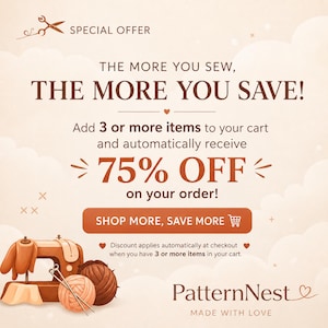 May include: A promotional graphic featuring a sewing machine, yarn balls, and needles. Text reads: SPECIAL OFFER, THE MORE YOU SEW, THE MORE YOU SAVE! Add 3 or more items to your cart and automatically receive 75% OFF on your order! SHOP MORE, SAVE MORE. PatternNest MADE WITH LOVE.