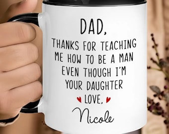 Personalized Funny Daughter to Dad Mug, Father's Day Gift for Dad from Daughter, Custom Thanks For Teaching Me How To Be A Man Coffee Cup