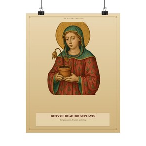 May include: A vertical poster featuring a central illustration of a figure in a red robe and teal head covering, holding a small terracotta pot with a wilted plant. The text reads THE MINOR PANTHEON, DEITY OF DEAD HOUSEPLANTS, Forgives every forgotten watering.