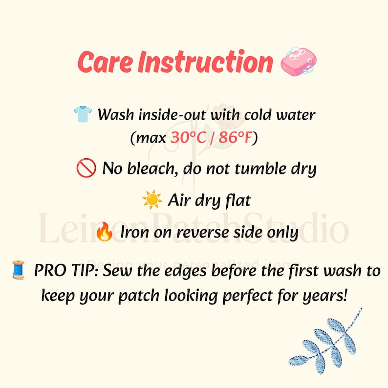 May include: Care instruction graphic for a patch with icons. Text reads: Care Instruction, Wash inside-out with cold water (max 30&deg;C / 86&deg;F), No bleach, do not tumble dry, Air dry flat, Iron on reverse side only, PRO TIP: Sew the edges before the first wash.