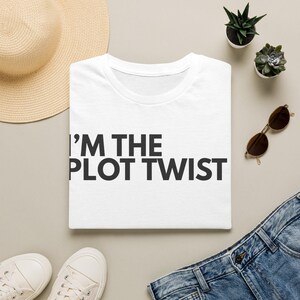 Im The Plot Twist Shirt | Sassy Graphic T-Shirt | Funny Confidence Tee | Minimalist Text Top | Clever Main Character Energy Shirt