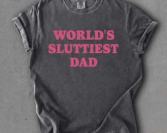 Worlds Sluttiest Dad Comfort Colors Tshirt, Funny Joke Shirt, Boyfriend Gift, Dad Gift, Husband Shirt, Anniversary Gift, Print DTG