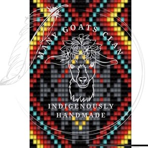 May include: A beaded pattern in red, yellow, black, and blue with a white goat head in the centre. The text "Many Goats Clan" is around the goat head and the text "Indigenously Handmade" is below the goat head.