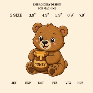 May include: An embroidery design for machine featuring a brown bear holding a honey pot with the word HONEY printed on it. The text EMBROIDERY DESIGN FOR MACHINE is visible along with 5 sizes: 3.9", 4.9", 5.9", 6.9", 7.9" and file formats JEF, EXP, DST, PES, VP3, HUS.