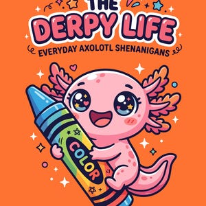 May include: A cartoon illustration on an orange background features a pink axolotl holding a crayon. The crayon is blue, green, yellow, and red with the word "COLOR". Text above reads "THE DERPY LIFE" and "EVERYDAY AXOLOTL SHENANIGANS".