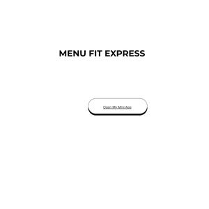 Puede incluir: Una pantalla de interfaz digital que muestra el texto negro MENU FIT EXPRESS en la parte superior. Debajo del texto hay un botón rectangular blanco de esquinas redondeadas con borde negro que contiene el texto negro Open My Mini App centrado.