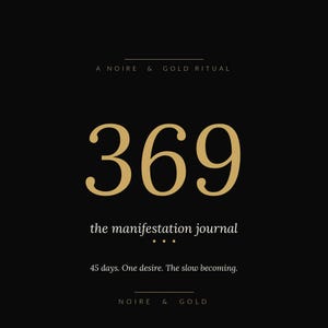 May include: Black background with gold text that reads "A NOIRE & GOLD RITUAL" at the top. Large gold numbers "369" are in the center, with "the manifestation journal" below. The text "45 days. One desire. The slow becoming." is at the bottom.