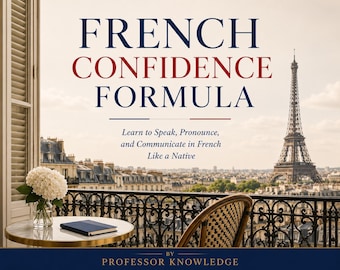 French Confidence Formula: Learn to Speak, Pronounce, and Communicate in French Like a Native