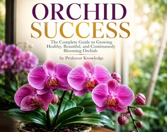 Orchid Success: The Complete Guide to Growing Healthy, Beautiful, and Continuously Blooming Orchids