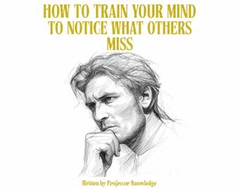 How to Train Your Mind to Notice What Others Miss