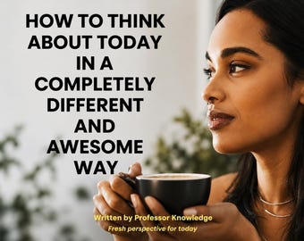 How to Think About Today in a Completely Different and Awesome Way