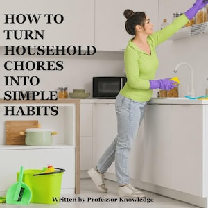 May include: A person in a lime green long-sleeved shirt, blue jeans, and white trainers cleaning a kitchen. The text reads: HOW TO TURN HOUSEHOLD CHORES INTO SIMPLE HABITS. Written by Professor Knowledge. Cleaning supplies include a mop and bucket.