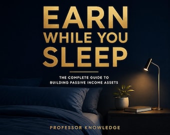 Earn While You Sleep: The Complete Guide to Building Passive Income Assets