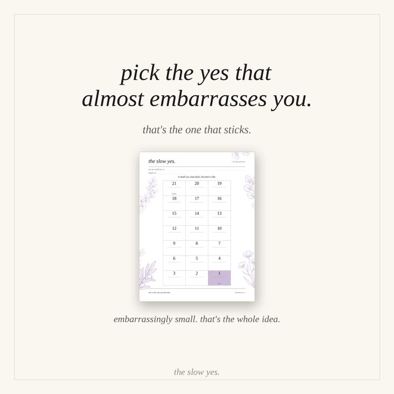May include: A white printable tracker sheet titled the slow yes. It features a grid numbered 1 through 21 with light purple floral illustrations on the sides. The text reads pick the yes that almost embarrasses you. that's the one that sticks.