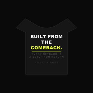 May include: Black t-shirt graphic with the text "BUILT FROM THE COMEBACK." Below, it reads "EVERY SETBACK IS A SETUP FOR RETURN" and "NELLY T FITNESS."