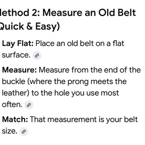 May include: Text on a white background provides instructions on how to measure an old belt. The steps include laying the belt flat, measuring from the buckle to the most used hole, and matching the measurement to the belt size.