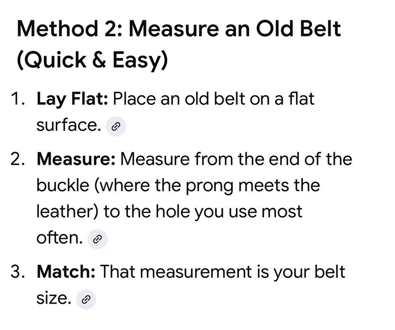May include: Text on a white background provides instructions on how to measure an old belt. The steps include laying the belt flat, measuring from the buckle to the most used hole, and matching the measurement to the belt size.