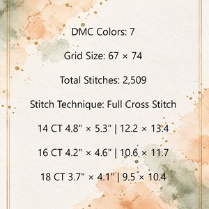 May include: A cross stitch pattern information card with a watercolor background. Text includes: DMC Colors: 7, Grid Size: 67 x 74, Total Stitches: 2,509, Stitch Technique: Full Cross Stitch, and dimensions for 14 CT, 16 CT, and 18 CT in inches and cm.