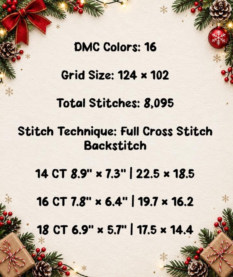 May include: A cross stitch pattern information sheet with a cream background, decorated with pine branches, red berries, and gift boxes. Text includes: DMC Colors: 16, Grid Size: 124 x 102, Total Stitches: 8,095, Stitch Technique: Full Cross Stitch Backstitch.