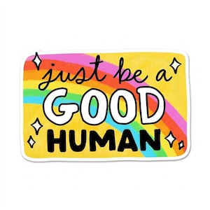 May include: A rectangular sticker with a white border features the text "just be a GOOD HUMAN" in black and white. The background is yellow with a rainbow and star accents.