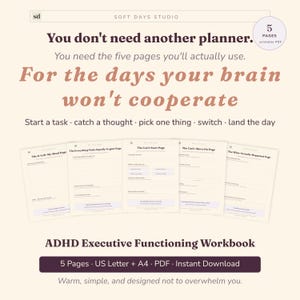 May include: A set of five printable PDF pages titled ADHD Executive Functioning Workbook. The pages feature text including You don't need another planner, For the days your brain won't cooperate, and specific page headers like The Can't-Start Page.