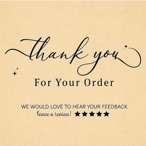 May include: A rectangular card with a light tan textured background featuring black text that reads Thank you For Your Order. Below this, the text states WE WOULD LOVE TO HEAR YOUR FEEDBACK leave a review! followed by five black star icons.