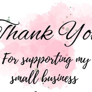 May include: A graphic design featuring the black cursive text Thank You For supporting my small business centered over a soft, pale pink watercolor wash background with subtle darker pink and green paint splatters throughout the design.