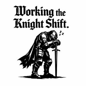 May include: Black and white illustration of a knight in full armor, leaning on a sword, with the text "Working the Knight Shift." The knight appears to be sleeping, with "Zz" symbols above their helmet.