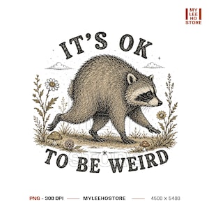 May include: A graphic illustration of a raccoon walking through a field of flowers and mushrooms. The text IT'S OK TO BE WEIRD is arched above and below the raccoon. The design features a brown and black color palette with fine line details.