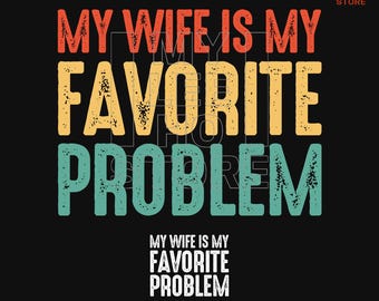 My Wife Is My Favorite Problem SVG PNG, Funny Husband Png Svg, Sarcastic Marriage Humor, Wife Husband Humor Png, Sarcastic Husband Gift