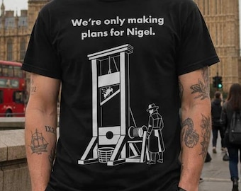 We're Only Making Plans for Nigel T-Shirt | Funny British Humour Tee | UK Satire Graphic Shirt | Retro Guillotine Meme | Gift for him