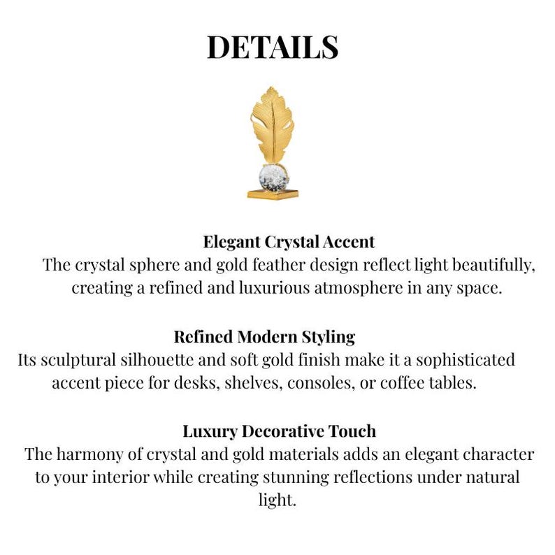 May include: A gold feather design with a crystal sphere base. The word "DETAILS" is at the top. The text below describes the elegant crystal accent, refined modern styling, and luxury decorative touch of the item.