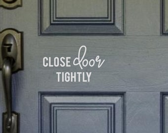 Close Door Tightly Decal, Close Door Tightly Sticker, Close Door Vinyl Decal, Please Close Door Decal