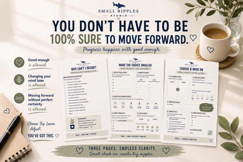May include: Three printed pages from Small Ripples Studio featuring decision-making prompts and checklists. The text reads: You don't have to be 100% sure to move forward. Progress happens with good enough. Includes a pen, a mug, and a plant.
