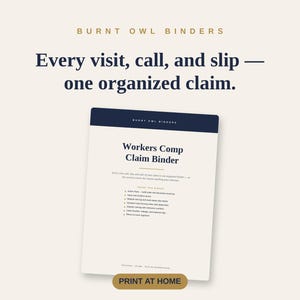 May include: A digital document titled Workers Comp Claim Binder by Burnt Owl Binders, featuring a list of sections including intake, injury, medical, and contact logs. The page has a dark blue header and footer, with the text Print at Home at the bottom.