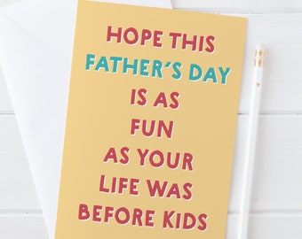 Funny Fathers Day Card - hope it's as fun as your life before kids