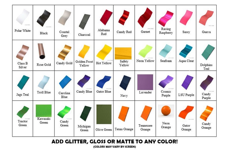May include: A chart of 36 different colors of vinyl wrap, including Polar White, Black, Coastal Grey, Charcoal, Alabama Red, Candy Red, Garnet, Racing Raspberry, Sassy, Guava, Class B Silver, Rose Gold, Candy Gold, Golden Frost Yellow, Hot Yellow, Safety Yellow, Neon Yellow, Seafoam, Aqua Clear, Dolphins Teal, Jags Teal, Troll Blue, Carolina Blue, Candy Blue, Gator Blue, Lavender, Navy, Cosmic Purple, LSU Purple, Candy Purple, Tractor Green, Kawasaki Green, Candy Green, Michigan Green, Olive Green, Texas Orange, Tennessee Orange, Neon Orange, Gator Orange, and Candy Orange. The text "ADD GLITTER, GLOSS OR MATTE TO ANY COLOR! (COLORS MAY VARY BY SCREEN)" is at the bottom of the chart.