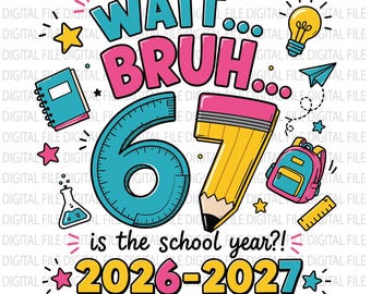 Wait Bruh 67 Is The School Year PNG, Funny Back To School 2026 2027 Shirt Design, teacher Student Six Seven Sublimation Digital Download