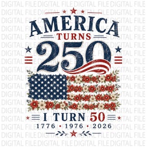 May include: A patriotic design with the text "AMERICA TURNS 250" in navy blue, with a stylized American flag and floral accents. The text "I TURN 50" is also present, along with the years 1776, 1976, and 2026.
