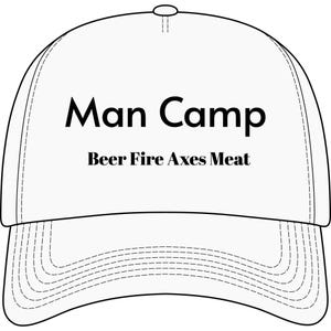 May include: White baseball cap featuring the text "Man Camp" in black, bold font. Underneath, the words "Beer Fire Axes Meat" are displayed. The cap has a curved peak and a button at the crown.