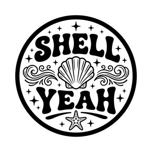 May include: Black and white circular graphic with the words "SHELL YEAH" in bold, retro font. A seashell is in the center, with a starfish at the bottom. Stars and wave designs complete the design.
