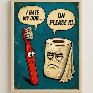 May include: A framed wall art print featuring a cartoon red toothbrush with a sad expression saying I HATE MY JOB and a roll of toilet paper with an annoyed expression saying OH PLEASE. The background is a textured dark teal color.