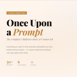 May include: A digital prompt pack titled "Once Upon a Prompt" for creating children's books using AI. The kit includes over 50 prompts, 6 categories, and access to numerous stories. The text is in a bold, elegant font against a cream background.