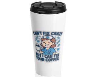 Stainless Steel Travel Mug - Funny Nurse Design 'Can't Fix Crazy, But I Can Fix Your Coffee'