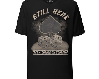 Still Here Take a Chance on Yourself Shirt | Inspirational Spade & Dice Graphic Tee | Motivational Unisex T Shirt Gift