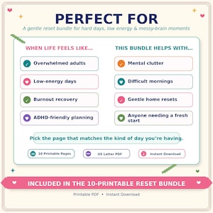 May include: A digital information graphic titled PERFECT FOR, featuring a gentle reset bundle for hard days. It lists scenarios like overwhelmed adults and low-energy days, and benefits like mental clutter and difficult mornings. Includes 10 printable pages.