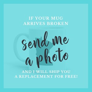 May include: A white ceramic mug with a blue outline of the state of Minnesota. The mug has the text "send me a photo" in black lettering. The text "IF YOUR MUG ARRIVES BROKEN" and "AND I WILL SHIP YOU A REPLACEMENT FOR FREE!" is also on the mug.