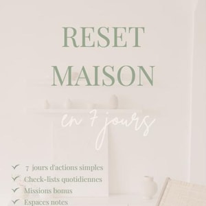 Peut inclure: Un document numérique intitulé RESET MAISON en 7 jours avec du texte vert sauge sur fond beige clair. Il liste 7 jours d'actions simples, Check-lists quotidiennes, Missions bonus, Espaces notes et Bilan final avec des coches.